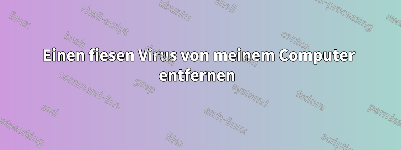 Einen fiesen Virus von meinem Computer entfernen 