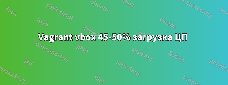 Vagrant vbox 45-50% загрузка ЦП