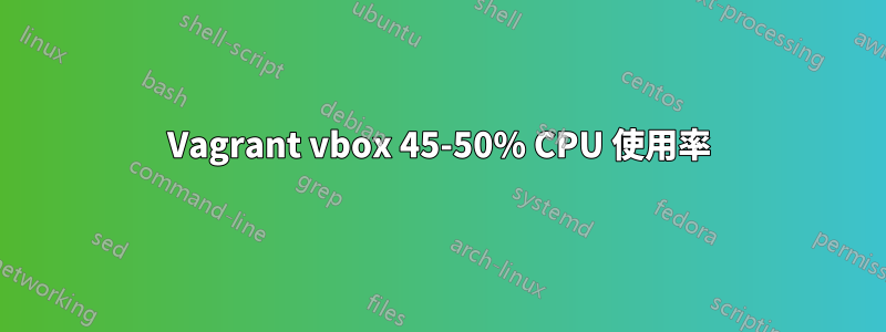 Vagrant vbox 45-50% CPU 使用率