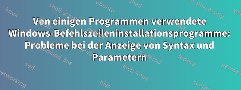 Von einigen Programmen verwendete Windows-Befehlszeileninstallationsprogramme: Probleme bei der Anzeige von Syntax und Parametern