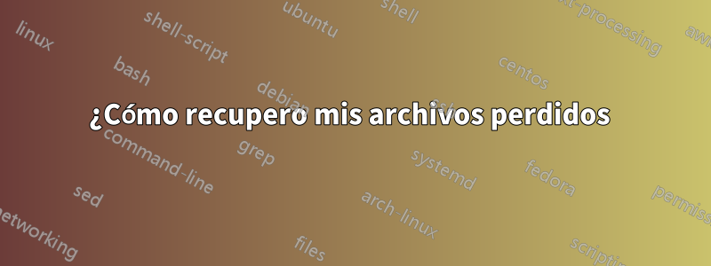 ¿Cómo recupero mis archivos perdidos 