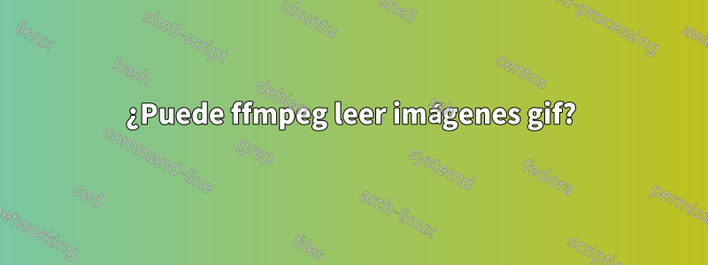 ¿Puede ffmpeg leer imágenes gif?