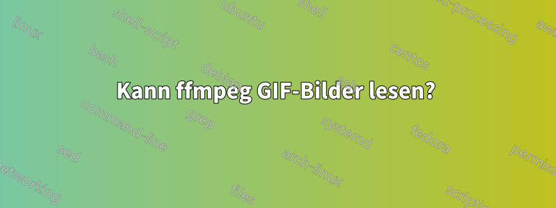 Kann ffmpeg GIF-Bilder lesen?