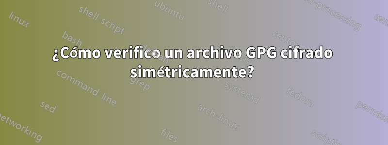 ¿Cómo verifico un archivo GPG cifrado simétricamente?