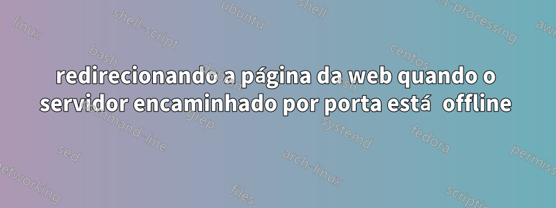 redirecionando a página da web quando o servidor encaminhado por porta está offline