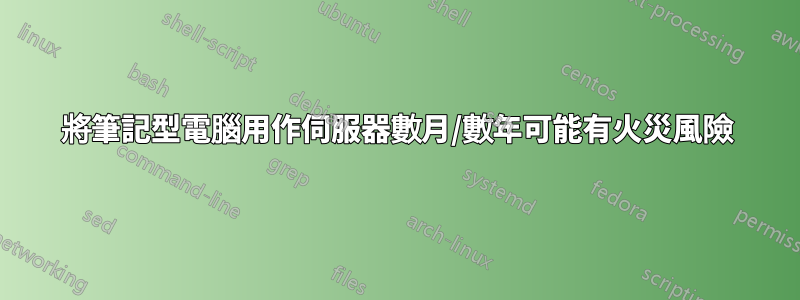 將筆記型電腦用作伺服器數月/數年可能有火災風險