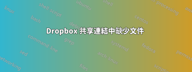 Dropbox 共享連結中缺少文件