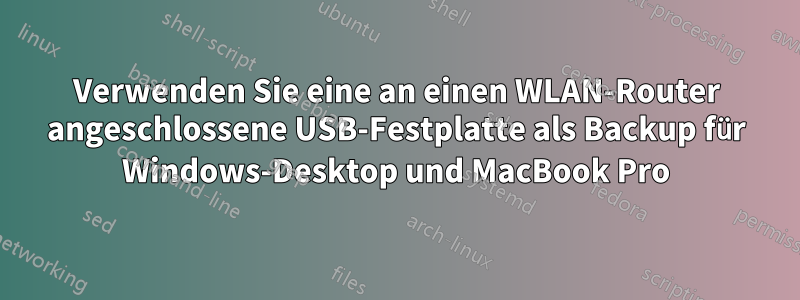 Verwenden Sie eine an einen WLAN-Router angeschlossene USB-Festplatte als Backup für Windows-Desktop und MacBook Pro