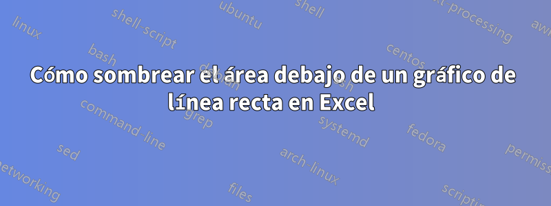 Cómo sombrear el área debajo de un gráfico de línea recta en Excel 