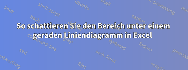 So schattieren Sie den Bereich unter einem geraden Liniendiagramm in Excel 