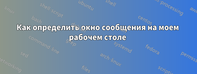 Как определить окно сообщения на моем рабочем столе