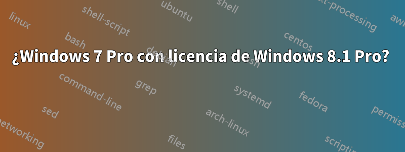 ¿Windows 7 Pro con licencia de Windows 8.1 Pro? 