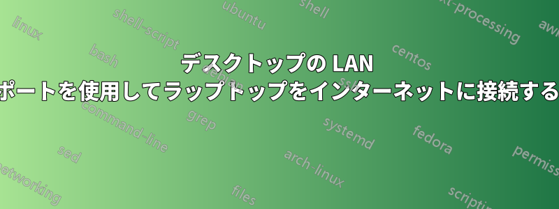 デスクトップの LAN ポートを使用してラップトップをインターネットに接続する 