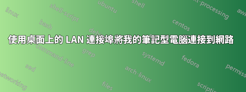 使用桌面上的 LAN 連接埠將我的筆記型電腦連接到網路 