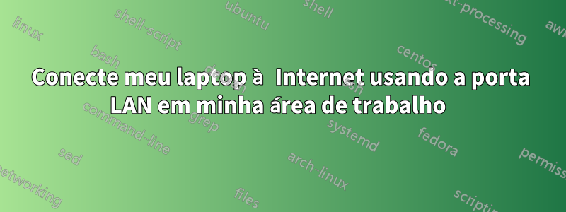 Conecte meu laptop à Internet usando a porta LAN em minha área de trabalho 