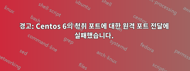 경고: Centos 6의 청취 포트에 대한 원격 포트 전달에 실패했습니다.