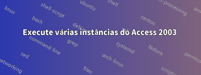 Execute várias instâncias do Access 2003