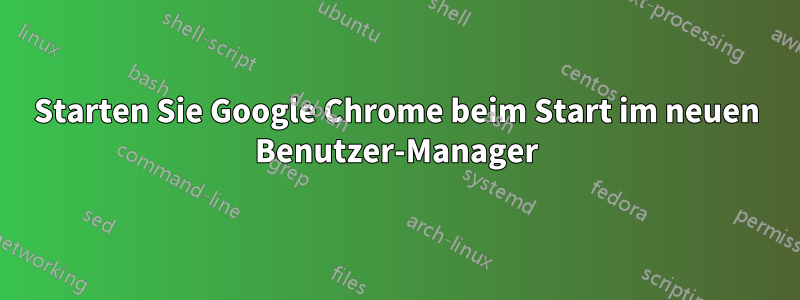 Starten Sie Google Chrome beim Start im neuen Benutzer-Manager