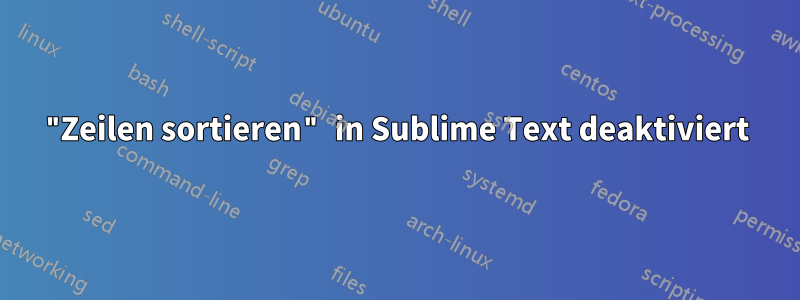 "Zeilen sortieren" in Sublime Text deaktiviert