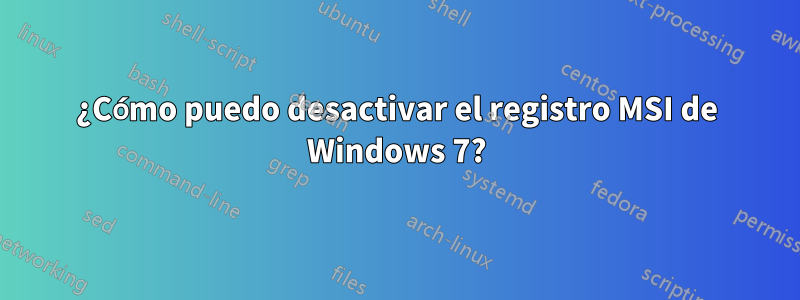 ¿Cómo puedo desactivar el registro MSI de Windows 7?