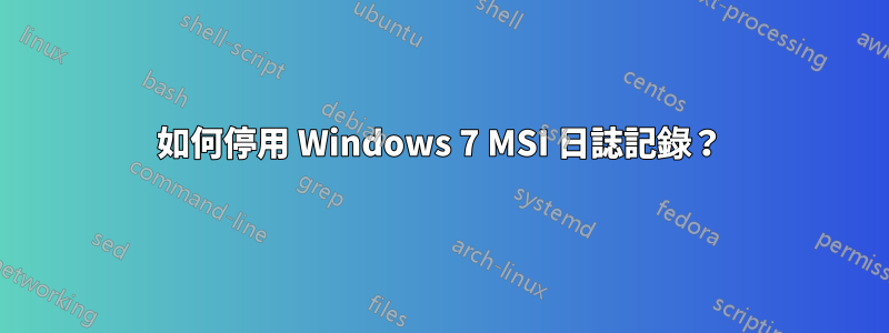 如何停用 Windows 7 MSI 日誌記錄？