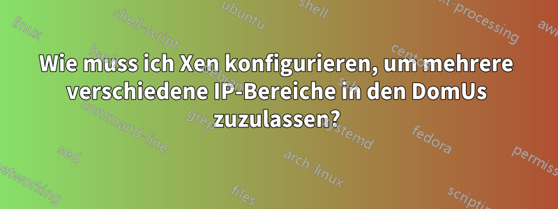 Wie muss ich Xen konfigurieren, um mehrere verschiedene IP-Bereiche in den DomUs zuzulassen?