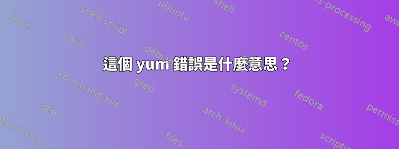 這個 yum 錯誤是什麼意思？