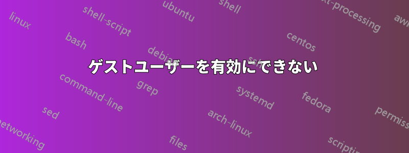 ゲストユーザーを有効にできない