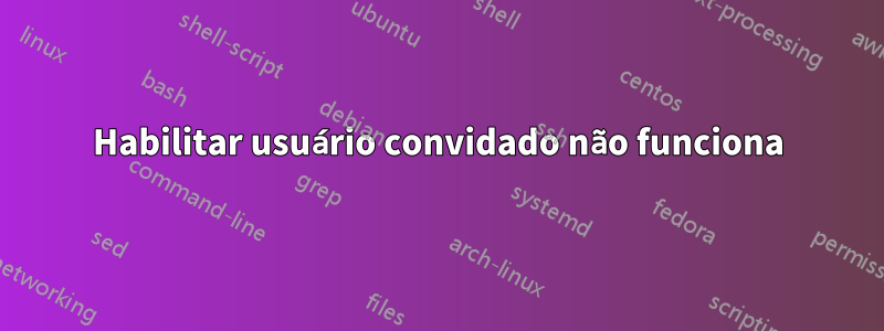 Habilitar usuário convidado não funciona