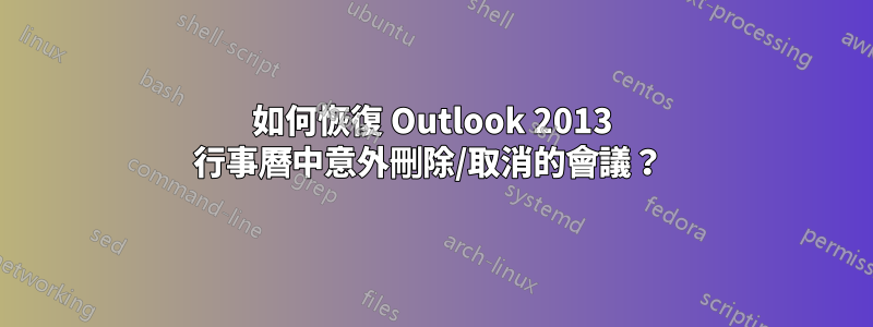 如何恢復 Outlook 2013 行事曆中意外刪除/取消的會議？ 