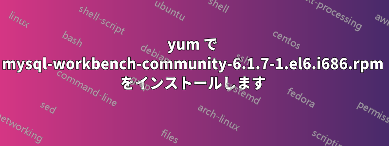 yum で mysql-workbench-community-6.1.7-1.el6.i686.rpm をインストールします