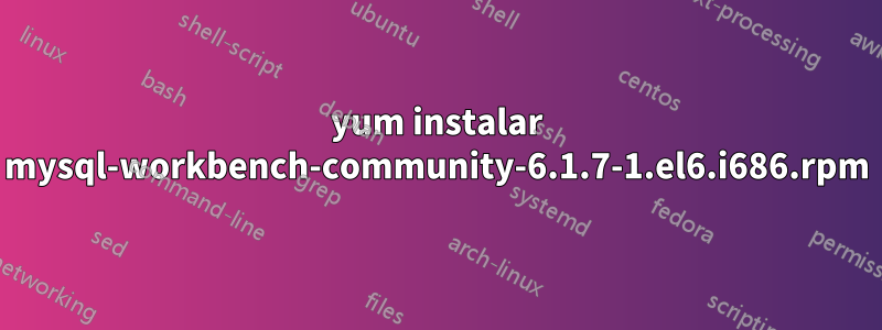 yum instalar mysql-workbench-community-6.1.7-1.el6.i686.rpm