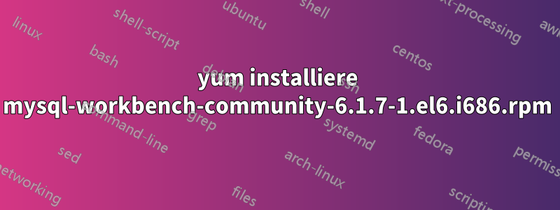 yum installiere mysql-workbench-community-6.1.7-1.el6.i686.rpm