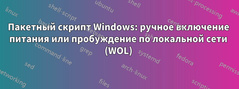 Пакетный скрипт Windows: ручное включение питания или пробуждение по локальной сети (WOL)