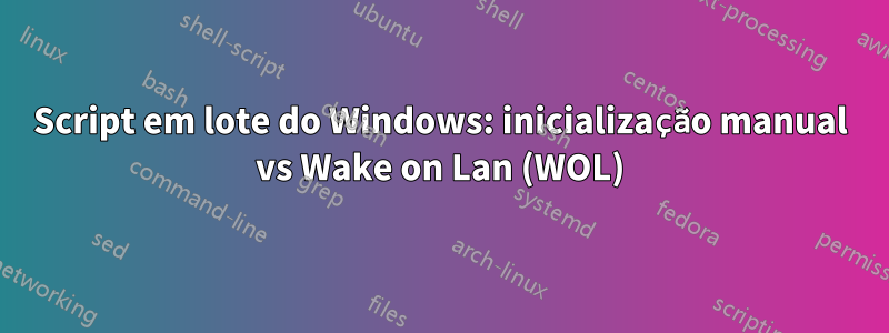 Script em lote do Windows: inicialização manual vs Wake on Lan (WOL)