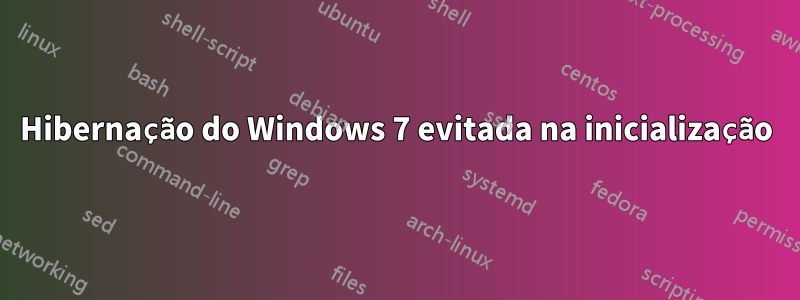 Hibernação do Windows 7 evitada na inicialização