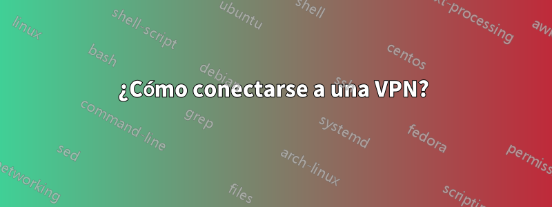 ¿Cómo conectarse a una VPN?