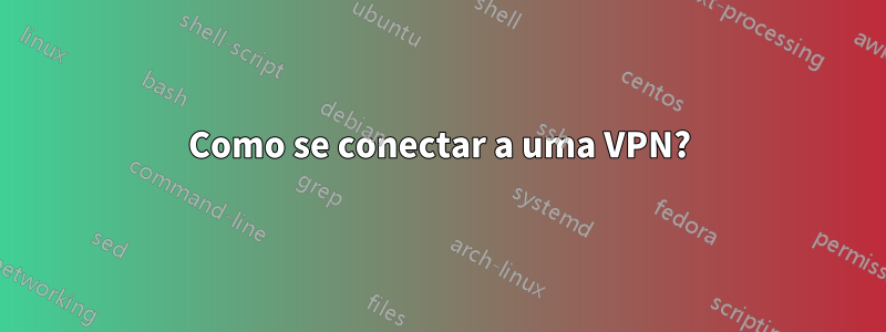 Como se conectar a uma VPN?