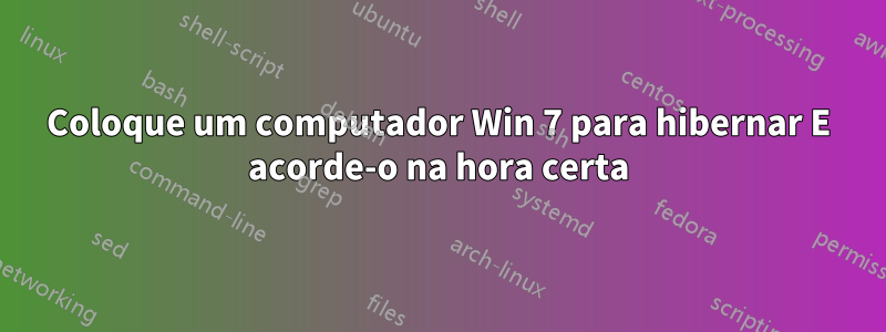 Coloque um computador Win 7 para hibernar E acorde-o na hora certa