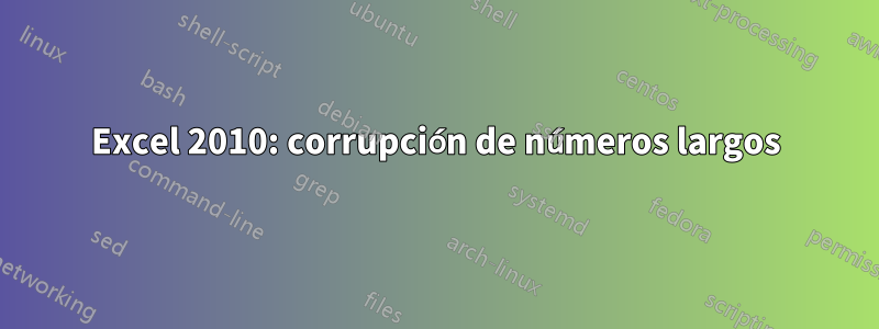 Excel 2010: corrupción de números largos