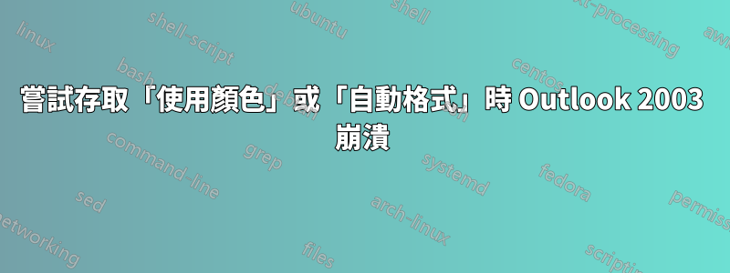 嘗試存取「使用顏色」或「自動格式」時 Outlook 2003 崩潰