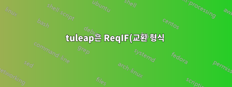 tuleap은 ReqIF(교환 형식) 또는 Office 문서에 대한 인터페이스를 지원합니까?