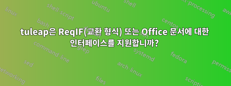 tuleap은 ReqIF(교환 형식) 또는 Office 문서에 대한 인터페이스를 지원합니까?