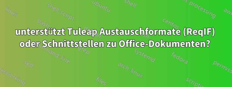 unterstützt Tuleap Austauschformate (ReqIF) oder Schnittstellen zu Office-Dokumenten?