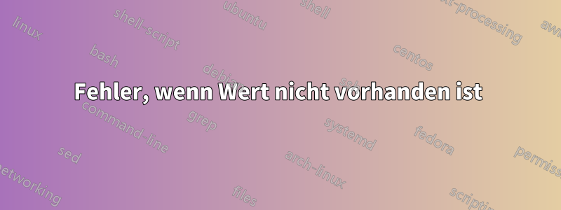 Fehler, wenn Wert nicht vorhanden ist