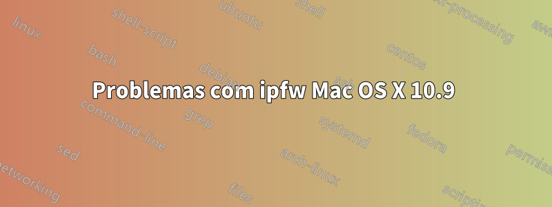 Problemas com ipfw Mac OS X 10.9