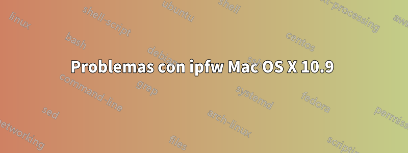 Problemas con ipfw Mac OS X 10.9