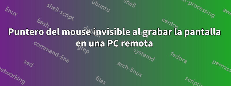 Puntero del mouse invisible al grabar la pantalla en una PC remota