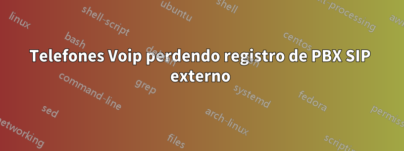 Telefones Voip perdendo registro de PBX SIP externo