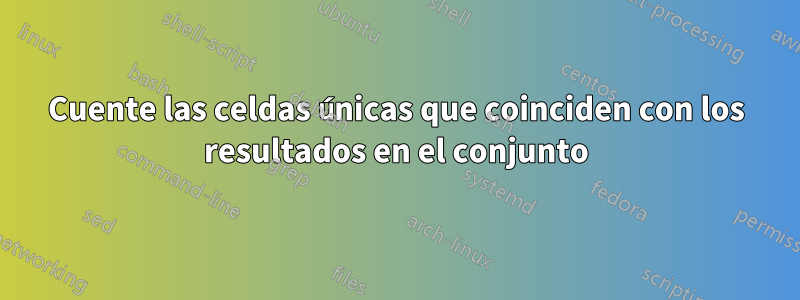 Cuente las celdas únicas que coinciden con los resultados en el conjunto